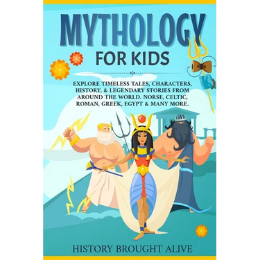 Mythology for Kids: Explore Timeless Tales, Characters, History, & Legendary Stories from Around the World. Norse, Celtic, Roman, Greek, Egypt & Many