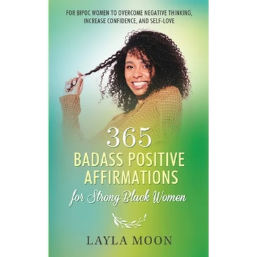 365 Badass Positive Affirmations for Strong Black Women: For BIPOC Women to Overcome Negative Thinking, Increase Confidence, and Self-Love