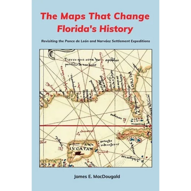 The Maps That Change Florida's History: Revisiting the Ponce de León and Narváez Settlement Expeditions