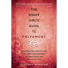 The Smart Girl's Guide to Polyamory: Everything You Need to Know about Open Relationships, Non-Monogamy, and Alternative Love