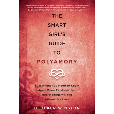 The Smart Girl's Guide to Polyamory: Everything You Need to Know about Open Relationships, Non-Monogamy, and Alternative Love