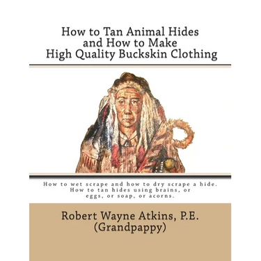 How to Tan Animal Hides and How to Make High Quality Buckskin Clothing