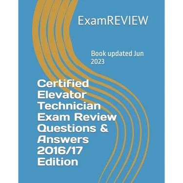 Certified Elevator Technician Exam Review Questions & Answers 2016/17 Edition