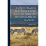 How to Hatch and Raise Every Kind of Poultry With the Aid of Manure...