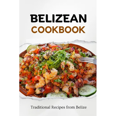 Belizean Cookbook: Traditional Recipes from Belize