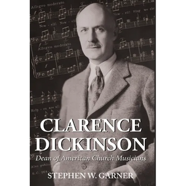 Clarence Dickinson: Dean of American Church Musicians