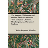 The Analysis Of Minerals And Ores Of The Rarer Elements - For Analytical Chemists, Metallurgists, And Advanced Students