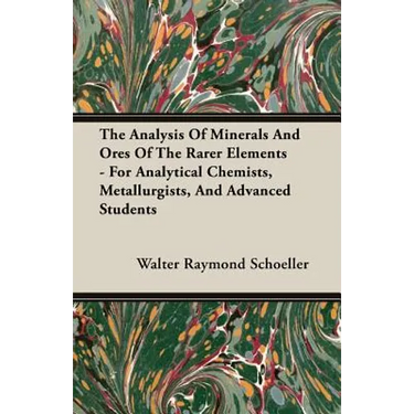 The Analysis Of Minerals And Ores Of The Rarer Elements - For Analytical Chemists, Metallurgists, And Advanced Students