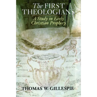 The First Theologians: A Study in Early Christian Prophecy