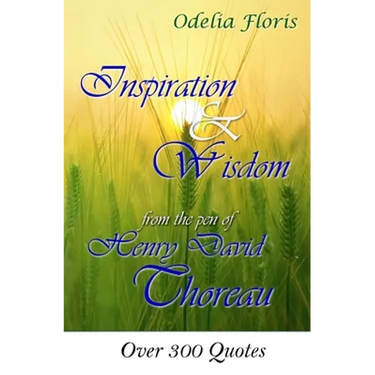 Inspiration & Wisdom from the Pen of Henry David Throreau: Over 300 Quotes