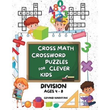 Cross Math Crossword Puzzles for Clever Kids: Division Ages 4 to 8: (Preschool, Kindergarten, Grade 1-3) - Includes 100 Puzzles with Clues and Answers