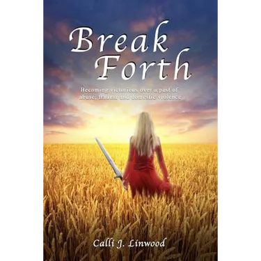 Break Forth: Becoming victorious over a past of abuse, trauma and domestic violence.