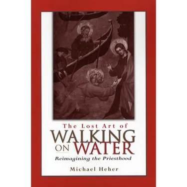 The Lost Art of Walking on Water: Reimagining the Priesthood