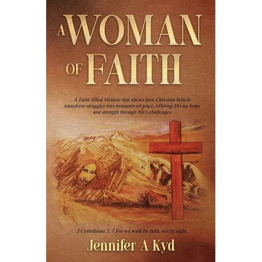 A Woman of Faith: A Faith Filled Memoir that shows how Christian beliefs transform struggles into moments of grace, offering Divine hope and strength