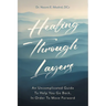 Healing Through Layers: An Uncomplicated Guide To Help You Go Back, In Order To Move Forward