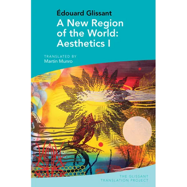 A New Region of the World: Aesthetics I: By Édouard Glissant