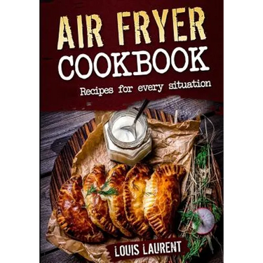 Air Fryer Cookbook: Quick, Cheap and Easy Recipes For Every Situation: Fry, Grill, Bake and Roast with your Air Fryer!