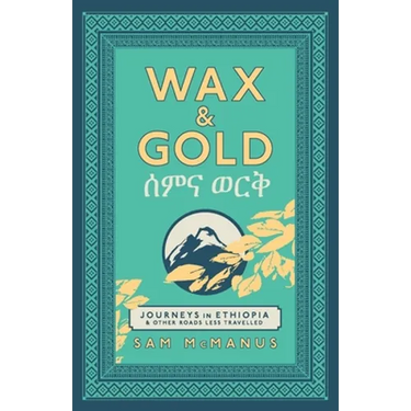 Wax and Gold: Journeys in Ethiopia and other roads less travelled