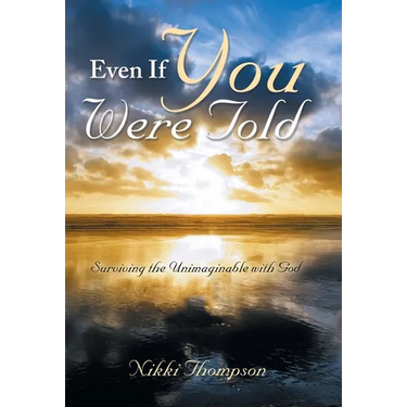Even If You Were Told: Surviving the Unimaginable with God