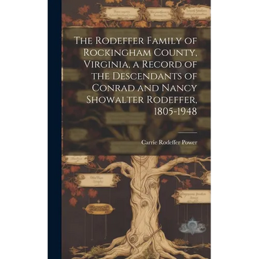 The Rodeffer Family of Rockingham County, Virginia, a Record of the Descendants of Conrad and Nancy Showalter Rodeffer, 1805-1948