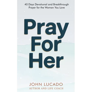 Pray For Her: 40 Days Devotional and Breakthrough Prayers for the Woman You Love