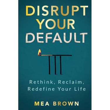 Disrupt Your Default: Rethink, Reclaim, Redefine Your Life