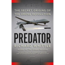 Predator: The Secret Origins of the Drone Revolution