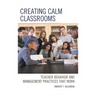 Creating Calm Classrooms: Teacher Behavior and Management Practices That Work