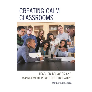 Creating Calm Classrooms: Teacher Behavior and Management Practices That Work