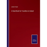 A Hand Book for Travellers in Ireland