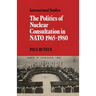 The Politics of Nuclear Consultation in NATO 1965 1980