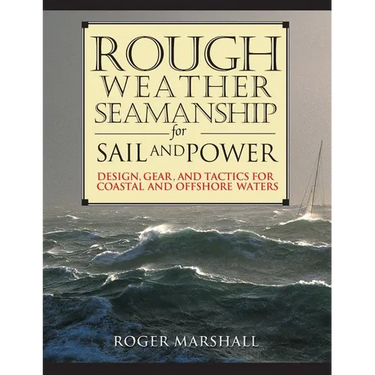 Rough Weather Seamanship for Sail and Power: Design, Gear, and Tactics for Coastal and Offshore Waters
