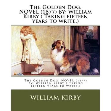 The Golden Dog. NOVEL (1877) By: William Kirby ( Taking fifteen years to write, )