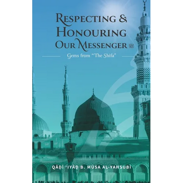Respecting & Honouring Our Messenger ﷺ: Gems from 'The Shifa'