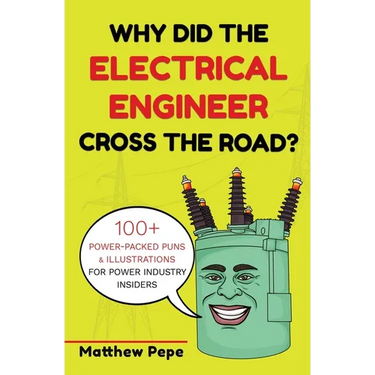 Why Did The Electrical Engineer Cross The Road?: 100+ Power-Packed Puns & Illustrations For Power Industry Insiders