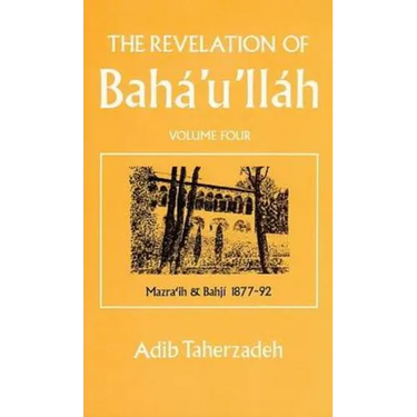 The Revelation of Baha'u'llah Vol. 4: Mazra'ih and Bahji 1877-92