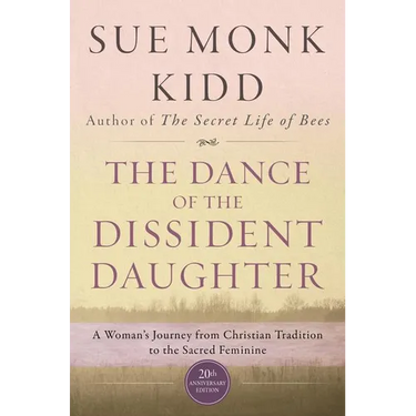 The Dance of the Dissident Daughter: A Woman's Journey from Christian Tradition to the Sacred Feminine