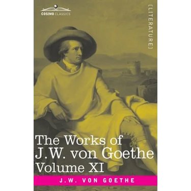 The Works of J.W. von Goethe, Vol. XI (in 14 volumes): with His Life by George Henry Lewes: Dramas of Goethe and Iphigenia in Tauris, Torquato Tasso,