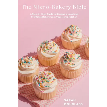 The Micro-Bakery Bible: A Step-by-Step Guide to Starting a Legal and Profitable Bakery from Your Home Kitchen