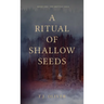 A Ritual of Shallow Seeds