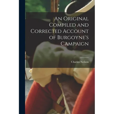 An Original Compiled and Corrected Account of Burgoyne's Campaign