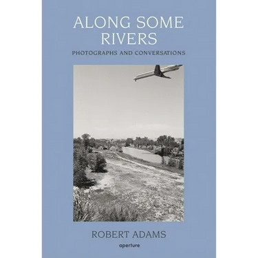 Robert Adams: Along Some Rivers: Photographs and Conversations