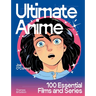 Ultimate Anime: 100 Essential Films and Series