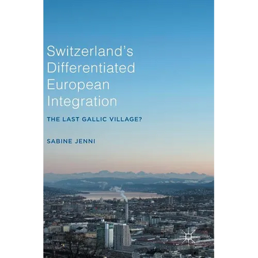 Switzerland's Differentiated European Integration: The Last Gallic Village?