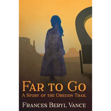 Far To Go, A Story of the Oregon Trail
