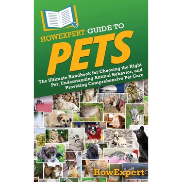 HowExpert Guide to Pets: The Ultimate Handbook for Choosing the Right Pet, Understanding Animal Behavior, and Providing Comprehensive Pet Care