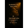 Learning To Love Him By Trusting Him: Real Talk on Love, Letdowns and Holding On