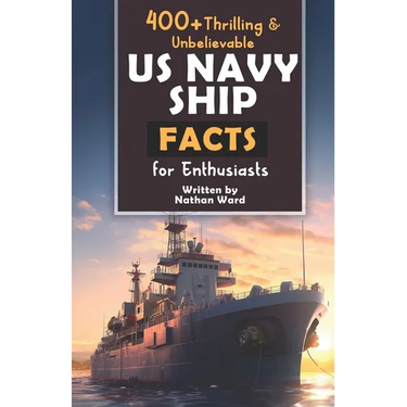 400+ Riveting & Unbelievable US Navy Ship Facts for Enthusiasts: Explore Maritime Legends, Naval Maneuvers, Cutting-Edge Technology & Much More! (The