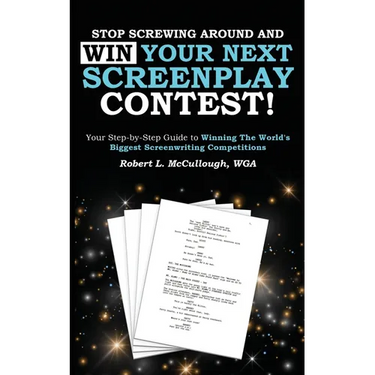 Stop Screwing Around and WIN Your Next Screenplay Contest!: Your Step-by-Step Guide to Winning Hollywood's Biggest Screenwriting Competitions