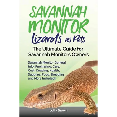 Savannah Monitor Lizards as Pets: Savannah Monitor General Info, Purchasing, Care, Cost, Keeping, Health, Supplies, Food, Breeding and More Included!